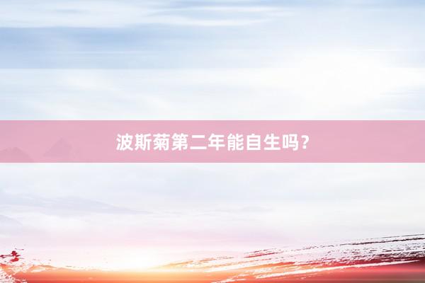 波斯菊第二年能自生吗？